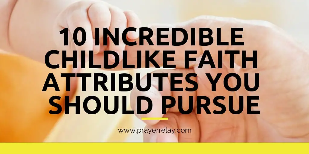 10 Incredible Childlike Faith Attributes You Should Pursue